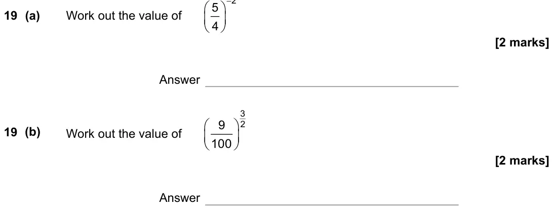 November 2022 Paper 1H, question 19: (a) Work out the value of 2 5 4 − Answer 19 (b) Work out the value of 3 2 9 100 Answer