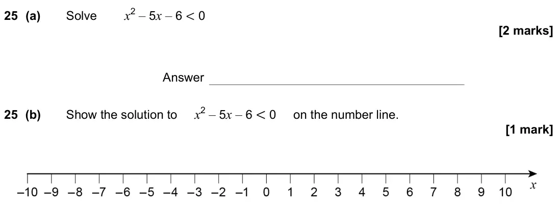 November 2022 Paper 1H, question 25: (a) Solve x2 – 5x – 6 < 0 Answer 25 (b) Show the solution to x2 – 5x – 6 < 0 on the number line.