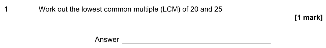 November 2023 Paper 1H, question 1: Work out the lowest common multiple (LCM) of 20 and 25 Answer