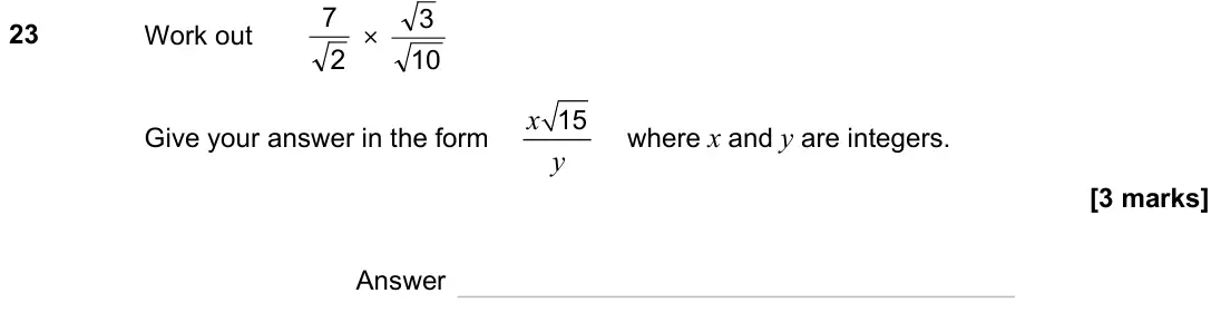 November 2023 Paper 1H, question 23: Work out 2 7 × 10 3 Give your answer in the form x y 15 where x and y are integers. Answer