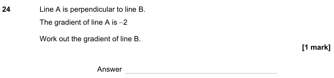 November 2023 Paper 1H, question 24: Line A is perpendicular to line B. The gradient of line A is –2 Work out the gradient of line B. Answer