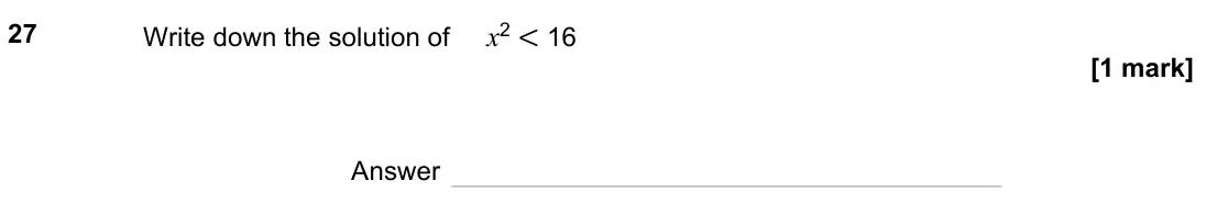 November 2023 Paper 1H, question 27: Write down the solution of x2 < 16 Answer