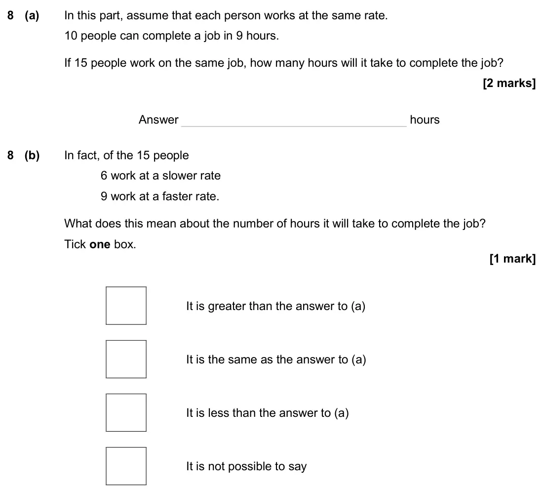 November 2024 Paper 1H, question 8: (a) In this part, assume that each person works at the same rate. 10 people can complete a job in 9 hours. If 15 people work on the same job, how many hours wil