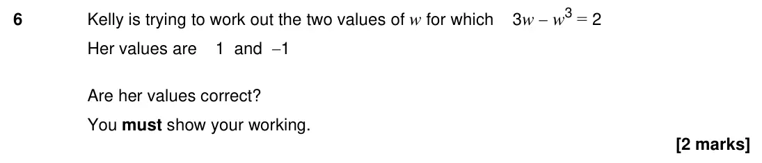 Specimen Paper 1H, question 6: Kelly is trying to work out the two values of w for which 3w w3 = 2 Her values are 1 and 1 Are her values correct? You must show your working.