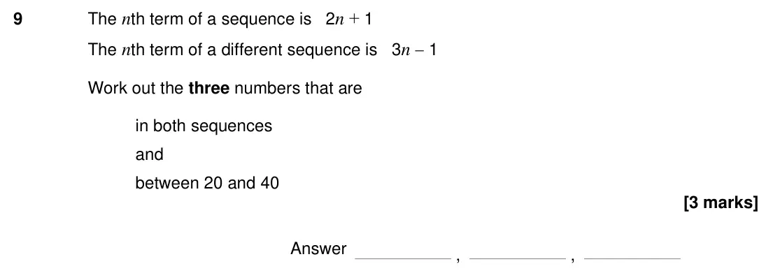 Specimen Paper 1H, question 9: The nth term of a sequence is 2n + 1 The nth term of a different sequence is 3n 1 Work out the three numbers that are in both sequences and between 20 and 40