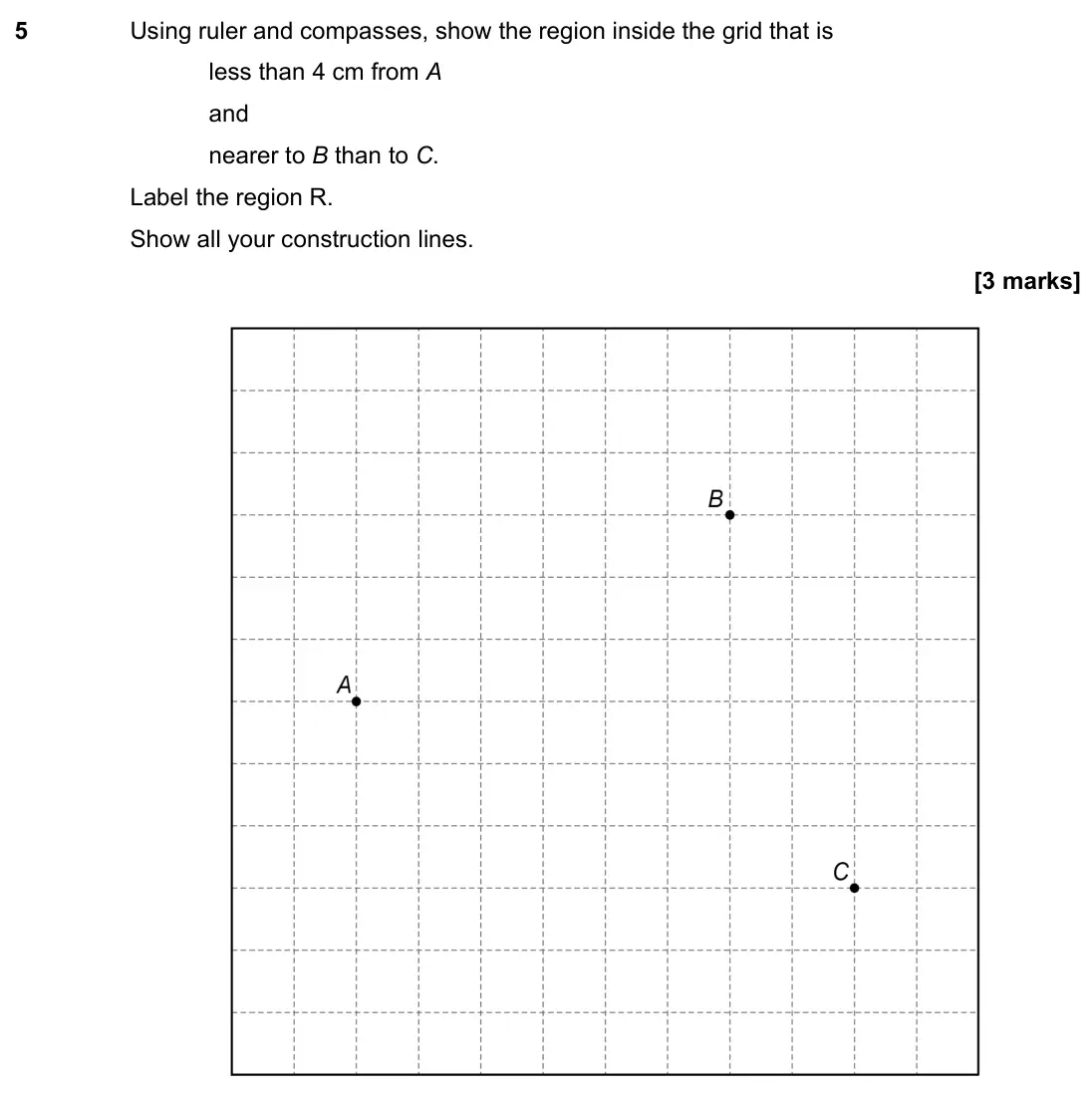 June 2019 Paper 2H, question 5: Using ruler and compasses, show the region inside the grid that is less than 4 cm from A and nearer to B than to C. Label the region R. Show all your constructi