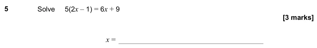 June 2022 Paper 2H, question 5: Solve 5(2x – 1) = 6x + 9 x =