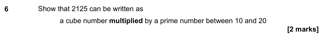 June 2022 Paper 2H, question 6: Show that 2125 can be written as a cube number multiplied by a prime number between 10 and 20