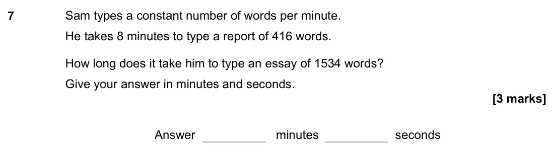 June 2022 Paper 2H, question 7: Sam types a constant number of words per minute. He takes 8 minutes to type a report of 416 words. How long does it take him to type an essay of 1534 words? Giv
