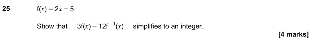 June 2022 Paper 2H, question 25: f(x) = 2x + 5 Show that 3f(x) – 12f –1(x) simplifies to an integer.