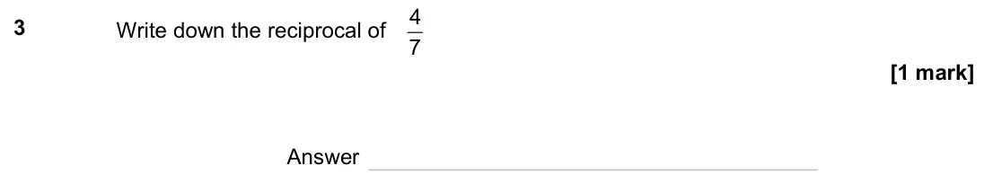 June 2023 Paper 2H, question 3: Write down the reciprocal of 4 7 Answer
