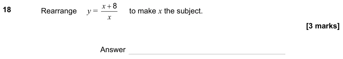 June 2023 Paper 2H, question 18: Rearrange y = x x 8 + to make x the subject. Answer