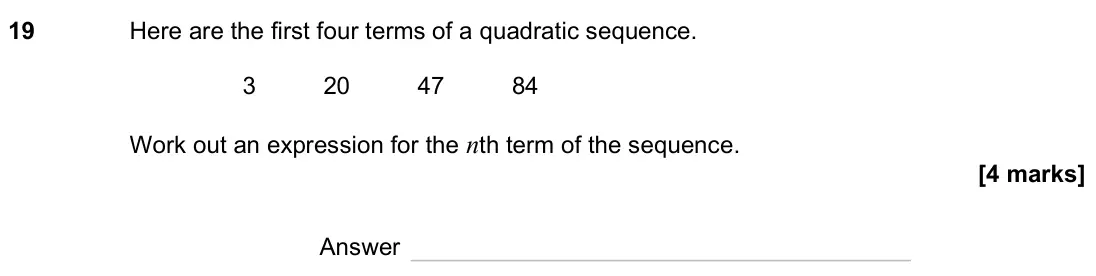 June 2023 Paper 2H, question 19: Here are the first four terms of a quadratic sequence. 3 20 47 84 Work out an expression for the nth term of the sequence. Answer