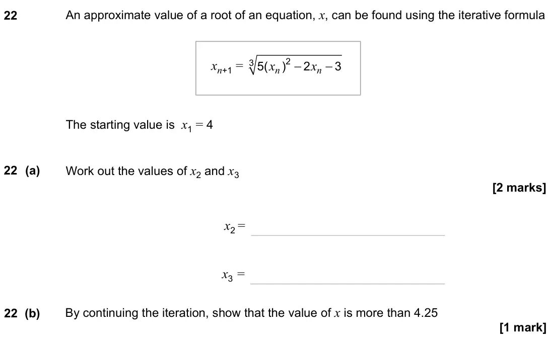 June 2023 Paper 2H, question 22: An approximate value of a root of an equation, x, can be found using the iterative formula xn+1 = n n x x − − 2 3 5( ) 2 3 The starting value is x1 = 4 22 (a) W