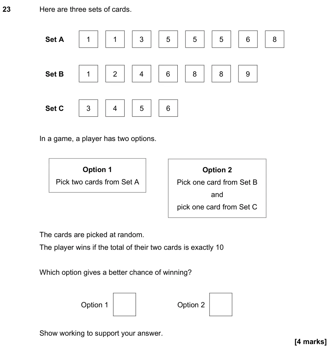 June 2023 Paper 2H, question 23: Here are three sets of cards. Set A 1 1 3 5 5 5 6 8 Set B 1 2 4 6 8 8 9 Set C 3 4 5 6 In a game, a player has two options. Option 1 Pick two cards from Set A Op