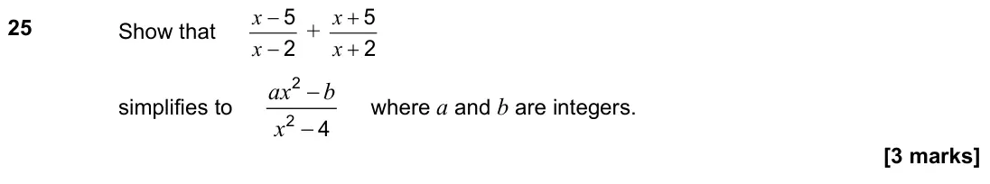 June 2023 Paper 2H, question 25: Show that 2 5 − − x x + 2 5 + + x x simplifies to ax b x − − 2 2 4 where a and b are integers.