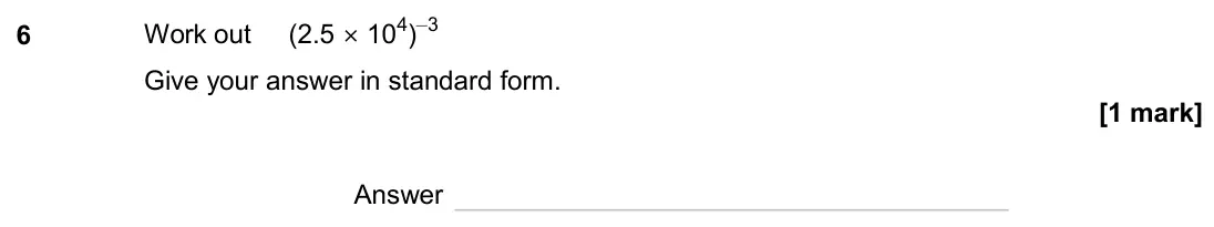 June 2024 Paper 2H, question 6: Work out (2.5 × 104)–3 Give your answer in standard form. Answer