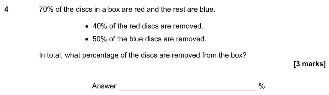 June 2025 Paper 2H, question 4: 70% of the discs in a box are red and the rest are blue. • 40% of the red discs are removed. • 50% of the blue discs are removed. In total, what percentage of t