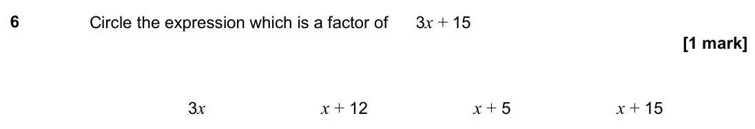 June 2025 Paper 2H, question 6: Circle the expression which is a factor of 3x + 15 3x x + 12 x + 5 x + 15