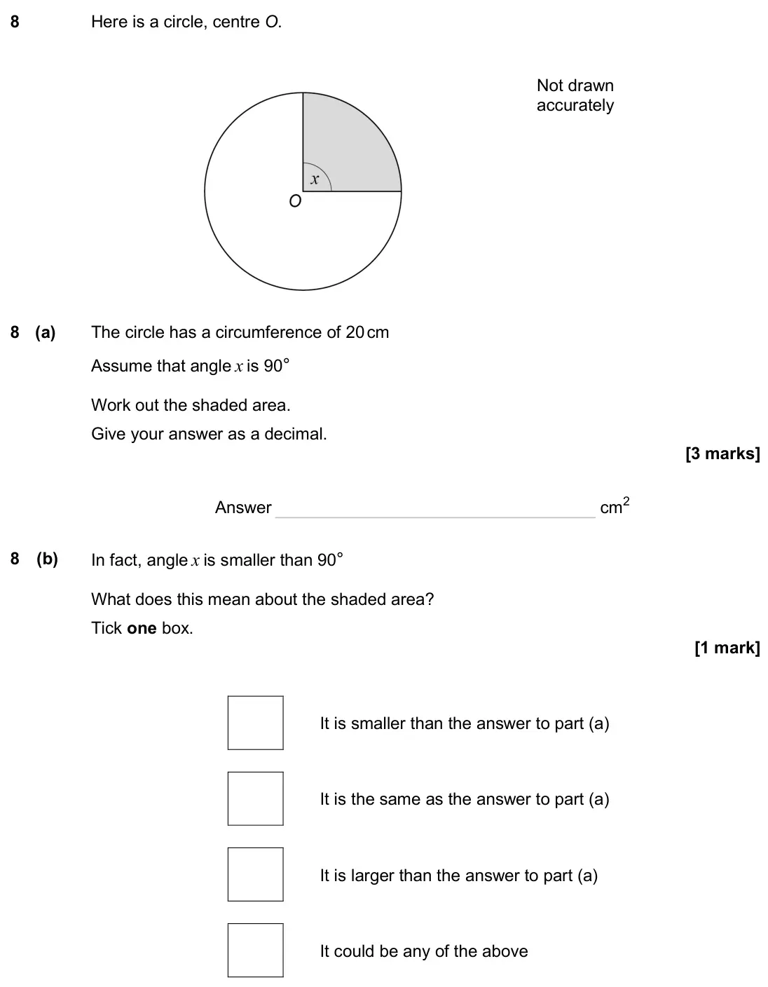 June 2025 Paper 2H, question 8: Here is a circle, centre O. Not drawn accurately 8 (a) The circle has a circumference of 20 cm Assume that angle x is 90° Work out the shaded area. Give your an