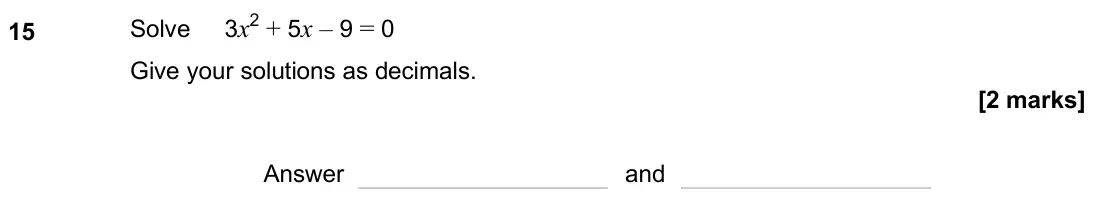 June 2025 Paper 2H, question 15: Solve 3x2 + 5x – 9 = 0 Give your solutions as decimals. Answer and