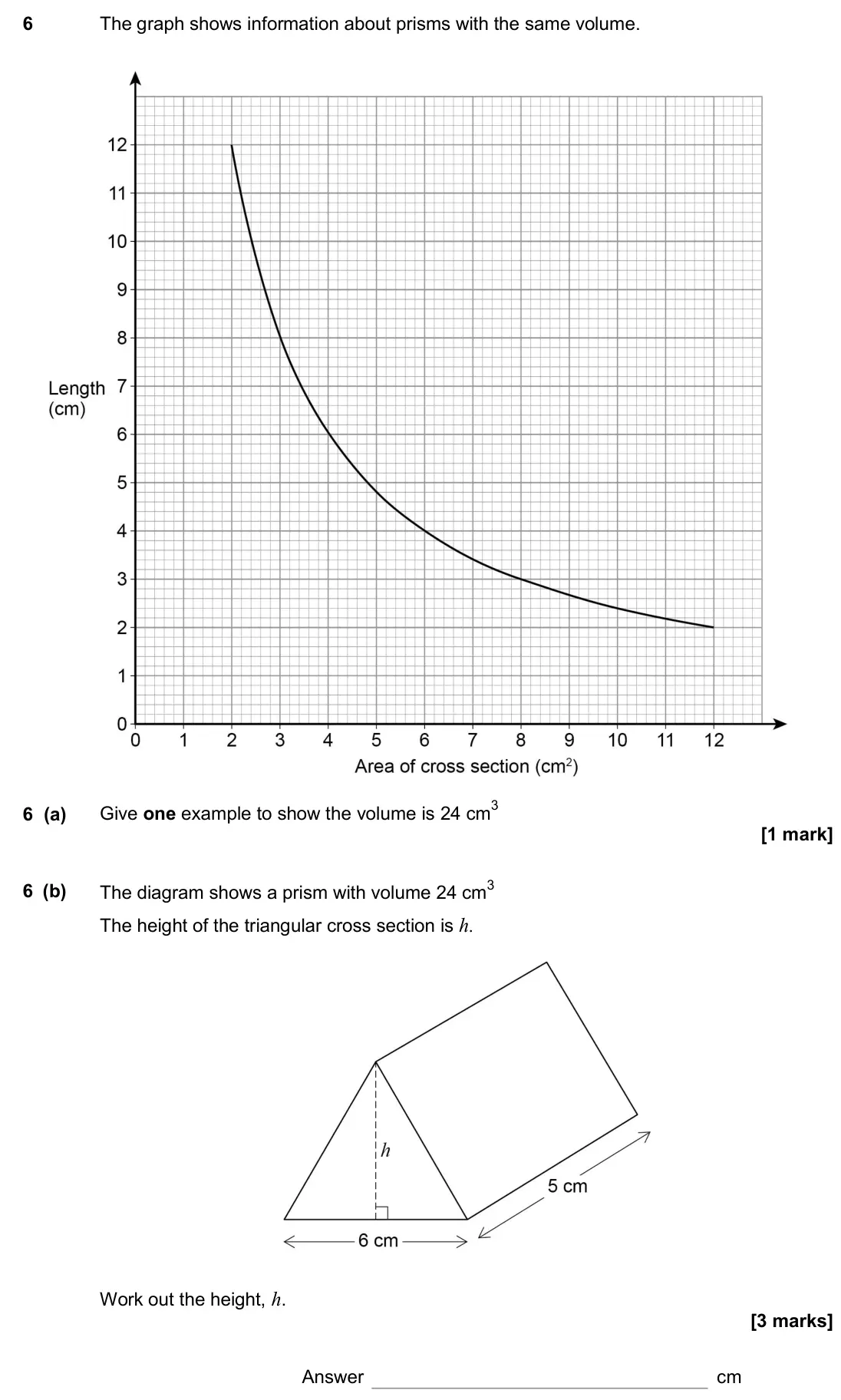 November 2017 Paper 2H, question 6: The graph shows information about prisms with the same volume. 6 (a) Give one example to show the volume is 24 cm3 6 (b) The diagram shows a prism with volume 2