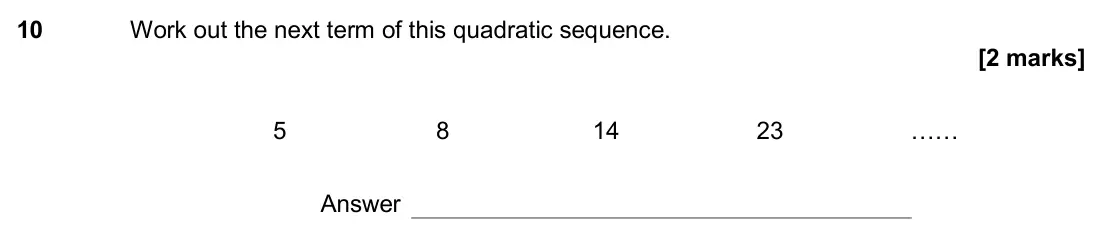 November 2017 Paper 2H, question 10: Work out the next term of this quadratic sequence. 5 8 14 23 …… Answer