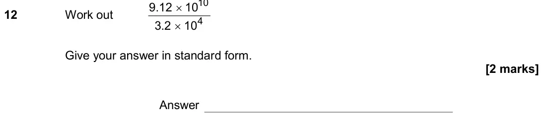 November 2018 Paper 2H, question 12: Work out 10 4 9.12 10 3.2 10 × × Give your answer in standard form. Answer