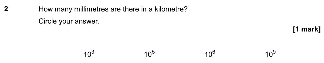 November 2019 Paper 2H, question 2: How many millimetres are there in a kilometre? Circle your answer. 103 105 106 109