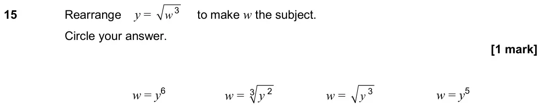 November 2019 Paper 2H, question 15: Rearrange y = 3 w to make w the subject. Circle your answer. w = y6 w = 2 3 y w = 3 y w = y5