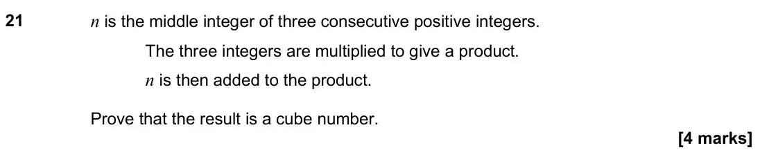 November 2019 Paper 2H, question 21: n is the middle integer of three consecutive positive integers. The three integers are multiplied to give a product. n is then added to the product. Prove that