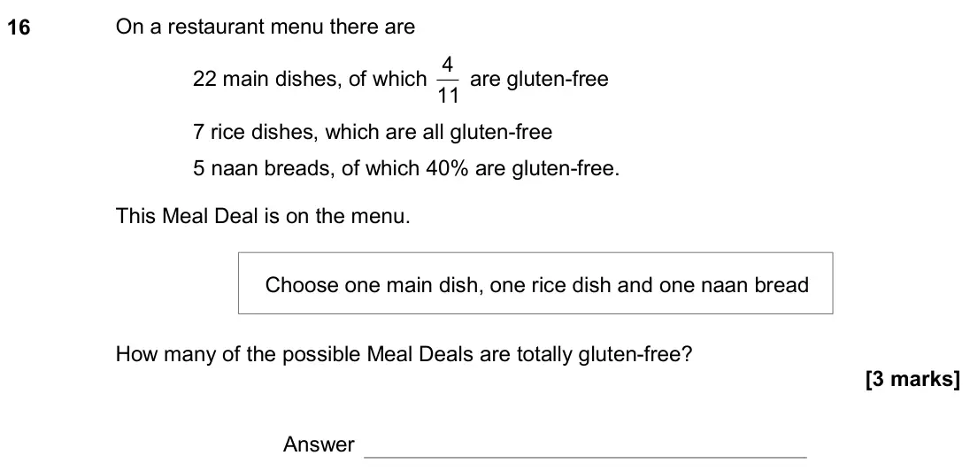 November 2020 Paper 2H, question 16: On a restaurant menu there are 22 main dishes, of which 11 4 are gluten-free 7 rice dishes, which are all gluten-free 5 naan breads, of which 40% are gluten-fre