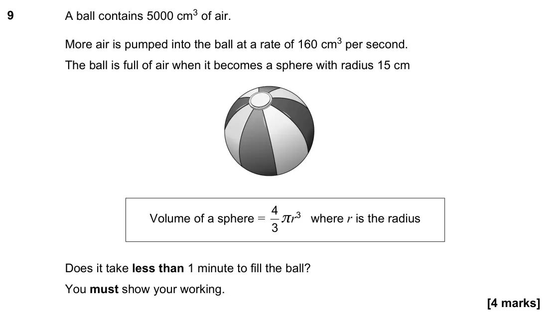 November 2021 Paper 2H, question 9: A ball contains 5000 cm3 of air. More air is pumped into the ball at a rate of 160 cm3 per second. The ball is full of air when it becomes a sphere with radius