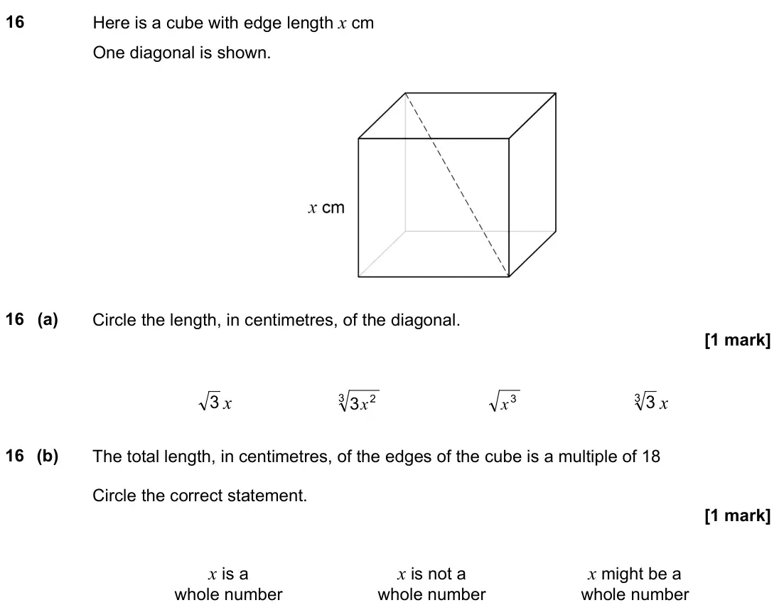 November 2021 Paper 2H, question 16: Here is a cube with edge length x cm One diagonal is shown. 16 (a) Circle the length, in centimetres, of the diagonal. 3 x 3 2 3x 3 x 3 3 x 16 (b) The total len