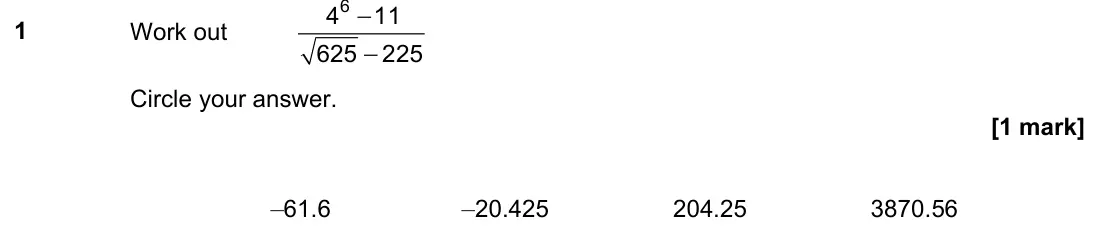 November 2022 Paper 2H, question 1: Work out − − 6 4 11 625 225 Circle your answer. –61.6 –20.425 204.25 3870.56