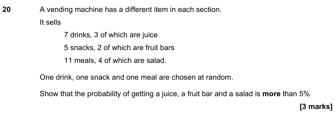 November 2022 Paper 2H, question 20: A vending machine has a different item in each section. It sells 7 drinks, 3 of which are juice 5 snacks, 2 of which are fruit bars 11 meals, 4 of which are sal