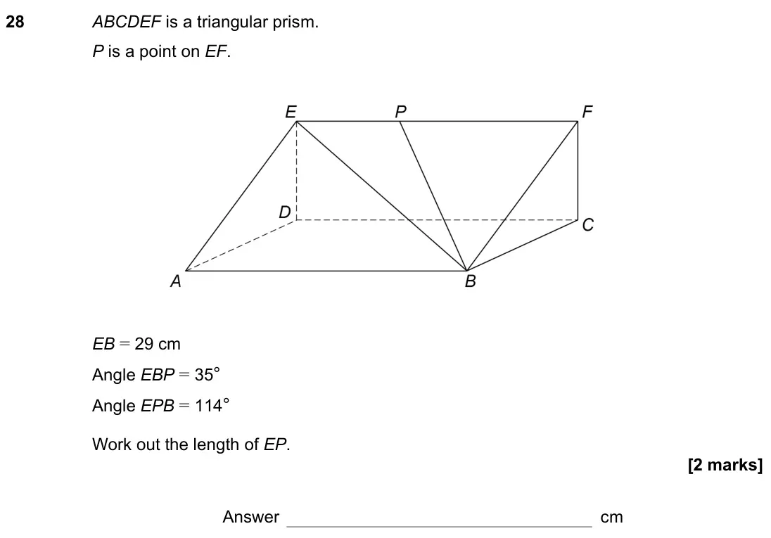 November 2022 Paper 2H, question 28: ABCDEF is a triangular prism. P is a point on EF. EB = 29 cm Angle EBP = 35° Angle EPB = 114° Work out the length of EP. Answer cm