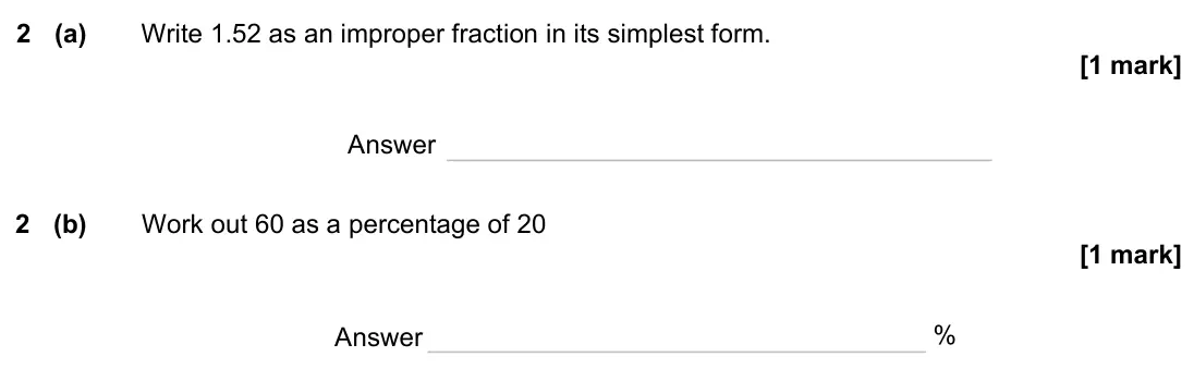 November 2023 Paper 2H, question 2: (a) Write 1.52 as an improper fraction in its simplest form. Answer 2 (b) Work out 60 as a percentage of 20 Answer %