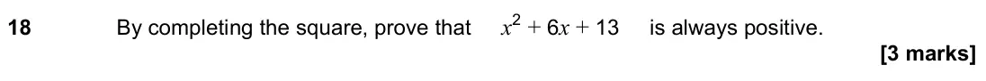 November 2023 Paper 2H, question 18: By completing the square, prove that x2 + 6x + 13 is always positive.
