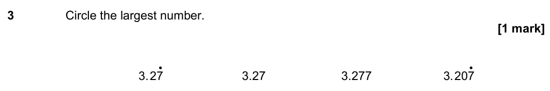June 2018 Paper 3H, question 3: Circle the largest number. • 27 . 3 3.27 3.277 • 207 . 3
