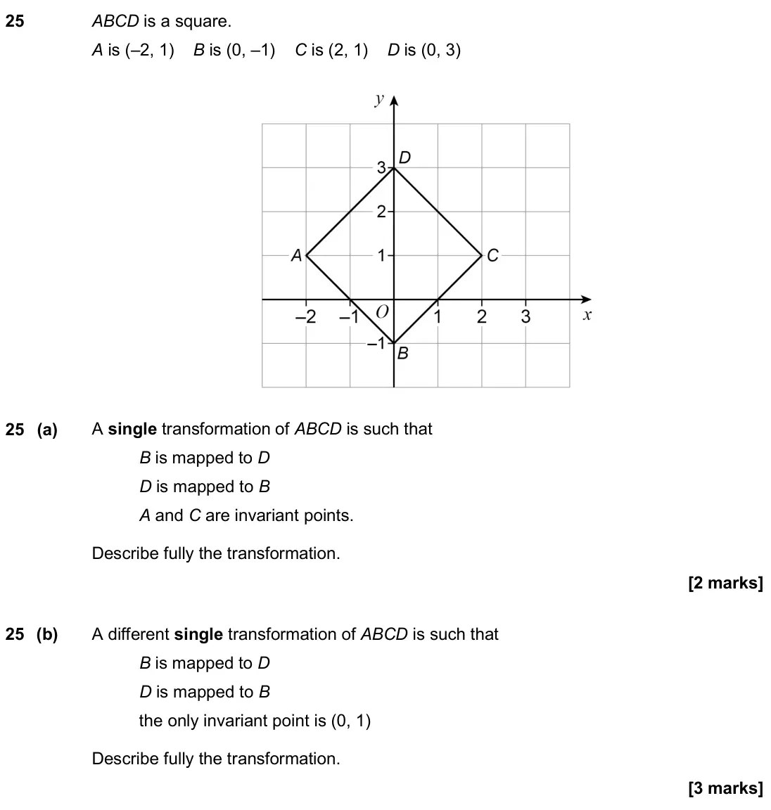 June 2019 Paper 3H, question 25: ABCD is a square. A is (–2, 1) B is (0, –1) C is (2, 1) D is (0, 3) 25 (a) A single transformation of ABCD is such that B is mapped to D D is mapped to B A and