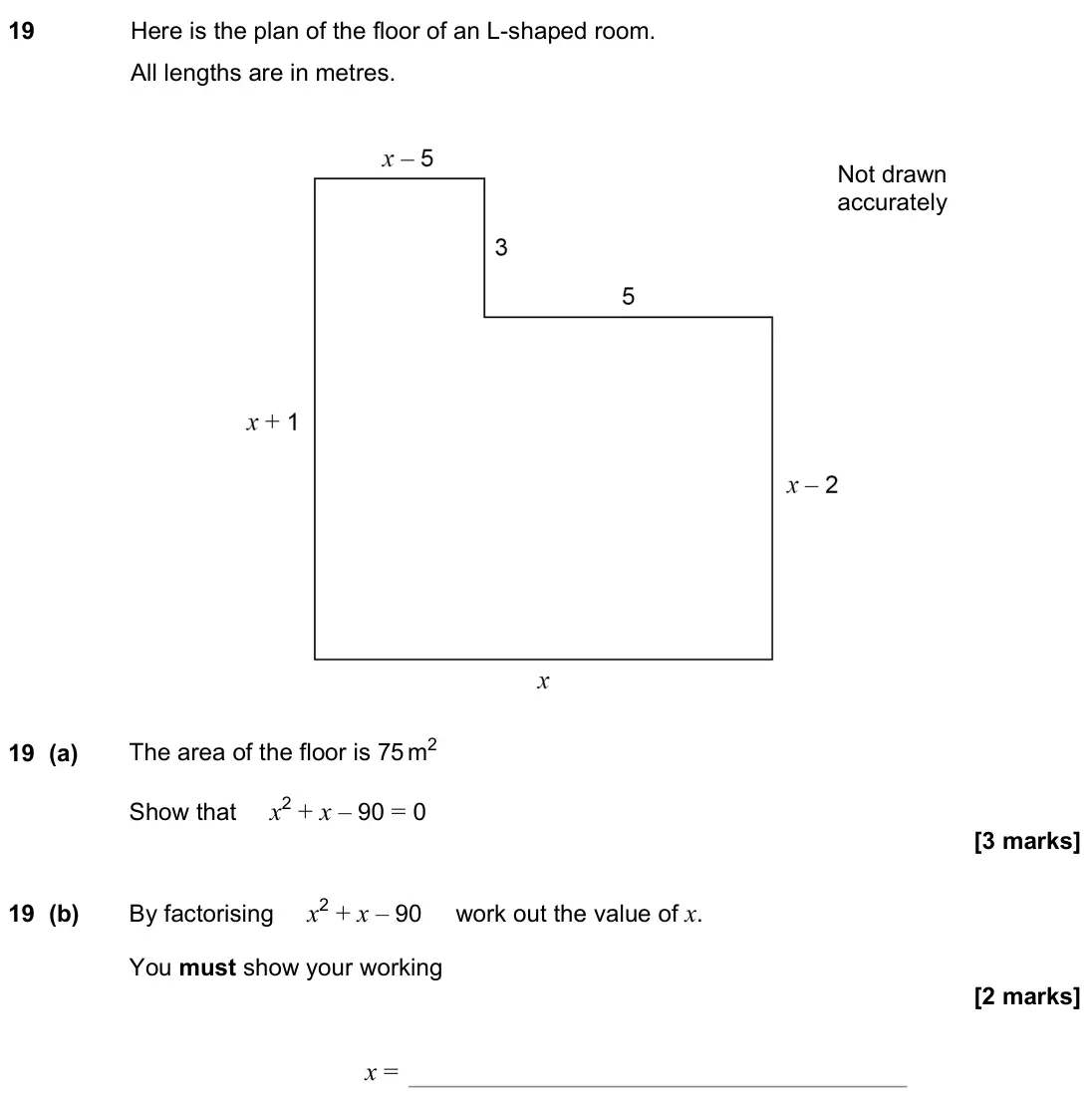 June 2022 Paper 3H, question 19: Here is the plan of the floor of an L-shaped room. All lengths are in metres. Not drawn accurately 19 (a) The area of the floor is 75 m2 Show that x2 + x – 90 =