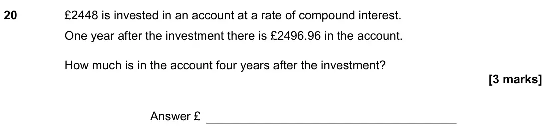 June 2022 Paper 3H, question 20: £2448 is invested in an account at a rate of compound interest. One year after the investment there is £2496.96 in the account. How much is in the account four