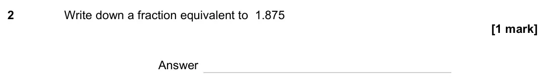 June 2023 Paper 3H, question 2: Write down a fraction equivalent to 1.875 Answer