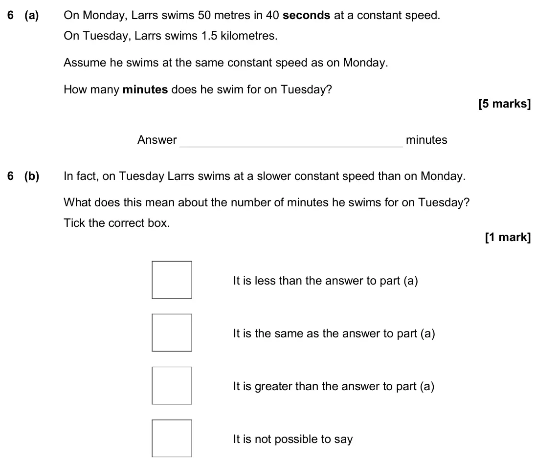June 2024 Paper 3H, question 6: (a) On Monday, Larrs swims 50 metres in 40 seconds at a constant speed. On Tuesday, Larrs swims 1.5 kilometres. Assume he swims at the same constant speed as on
