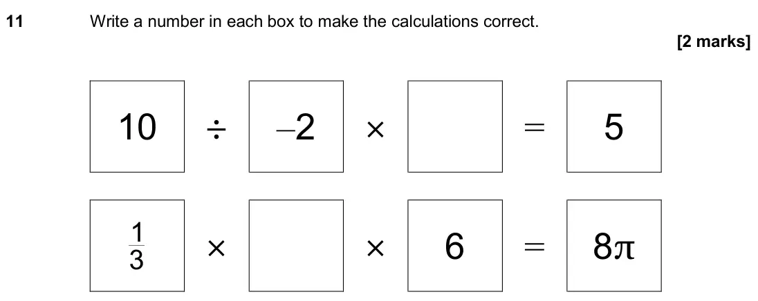 June 2024 Paper 3H, question 11: Write a number in each box to make the calculations correct. 10 ÷ –2 × = 5 1 3 × × 6 = 8π