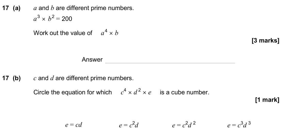 June 2024 Paper 3H, question 17: (a) a and b are different prime numbers. a3 × b2 = 200 Work out the value of a4 × b Answer 17 (b) c and d are different prime numbers. Circle the equation for w