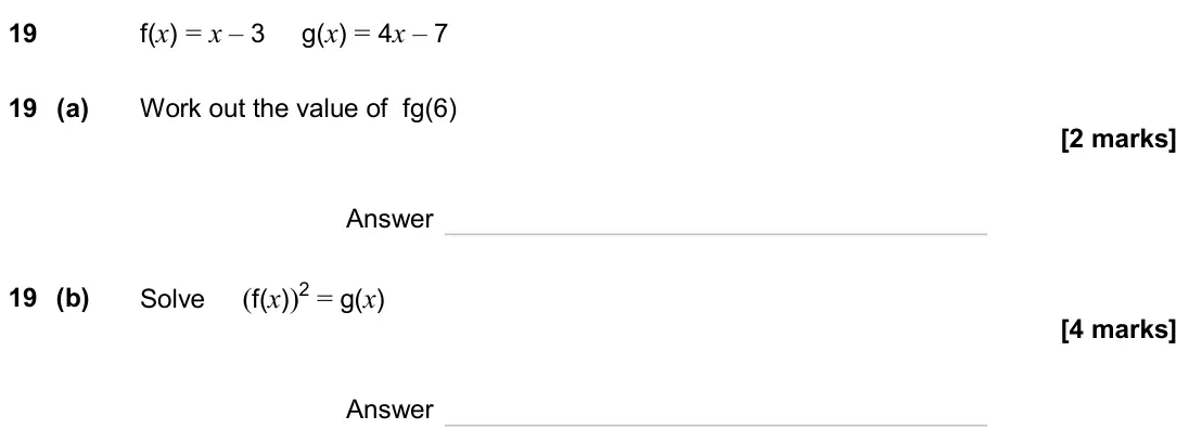 June 2024 Paper 3H, question 19: f(x) = x – 3 g(x) = 4x – 7 19 (a) Work out the value of fg Answer 19 (b) Solve (f(x))2 = g(x) Answer