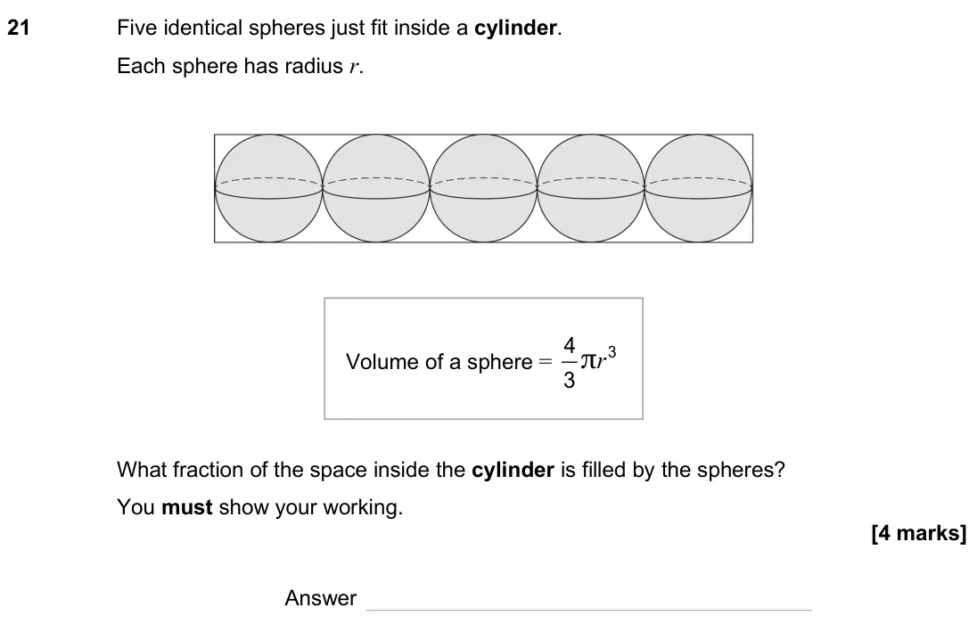 June 2025 Paper 3H, question 21: Five identical spheres just fit inside a cylinder. Each sphere has radius r. Volume of a sphere = r3 4 3 π What fraction of the space inside the cylinder is fil