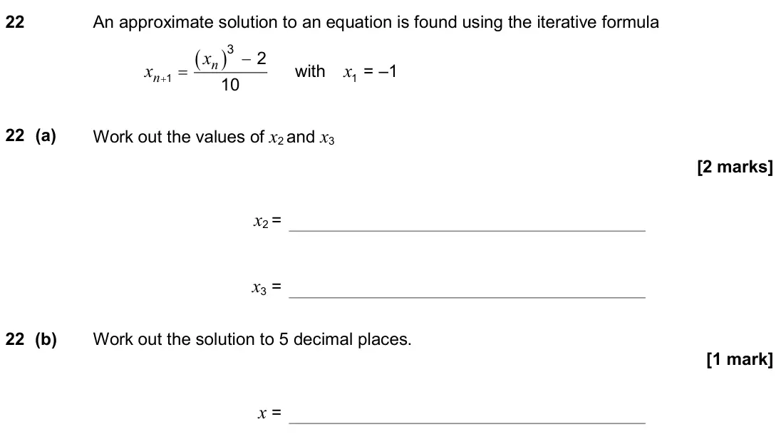 November 2018 Paper 3H, question 22: An approximate solution to an equation is found using the iterative formula ( ) 1 3 2 10 + − = n n x x with 1x = –1 22 (a) Work out the values of x2 and x3 x2 =